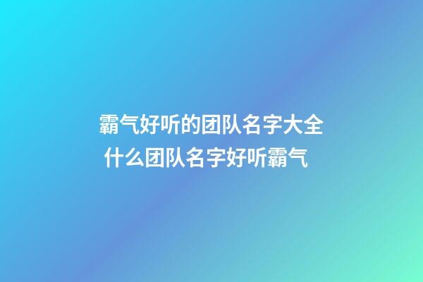 霸气好听的团队名字大全 什么团队名字好听霸气